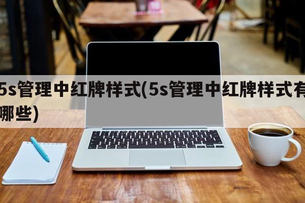 5s管理中红牌样式(5s管理中红牌样式有哪些)